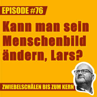 #76 – Kann man sein Menschenbild ändern, Lars?