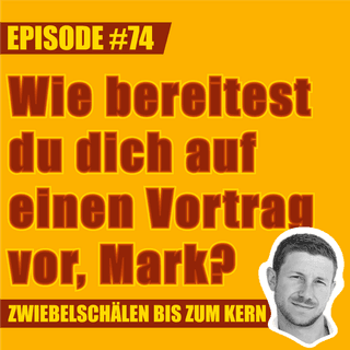 #74 – Wie bereitest du dich auf einen Vortrag vor, Mark?