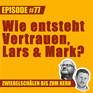 #77 – Wie entsteht Vertrauen, Lars & Mark?